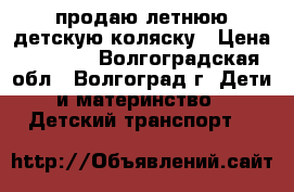 продаю летнюю детскую коляску › Цена ­ 2 500 - Волгоградская обл., Волгоград г. Дети и материнство » Детский транспорт   